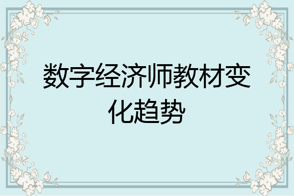 数字经济师教材变化趋势