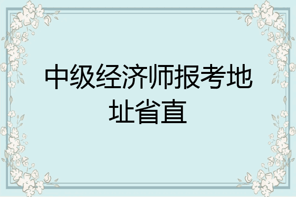 中级经济师报考地址省直