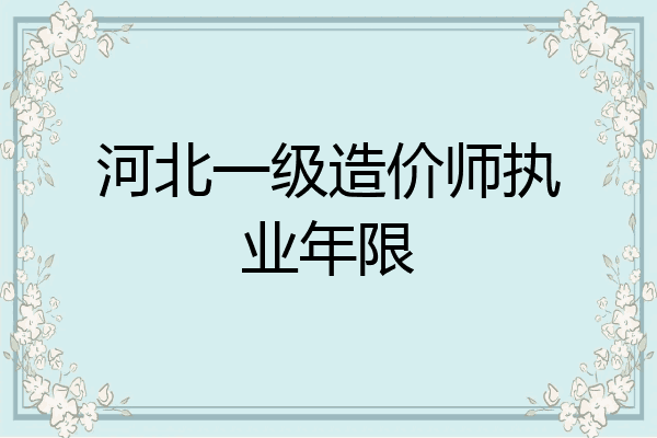 河北一级造价师执业年限