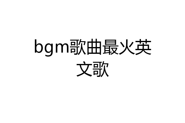 bgm歌曲最火英文歌