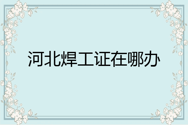 河北焊工证在哪办