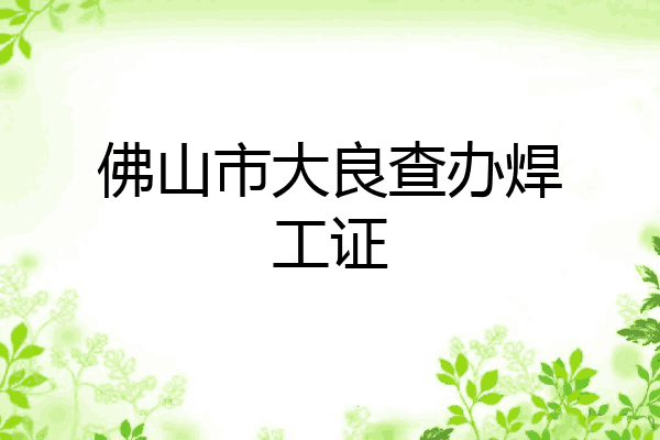 佛山市大良查办焊工证