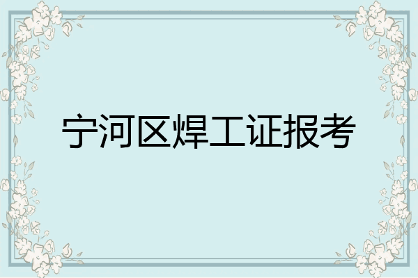 宁河区焊工证报考