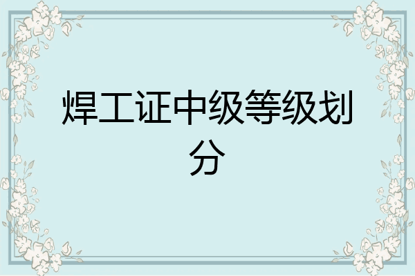 焊工证中级等级划分