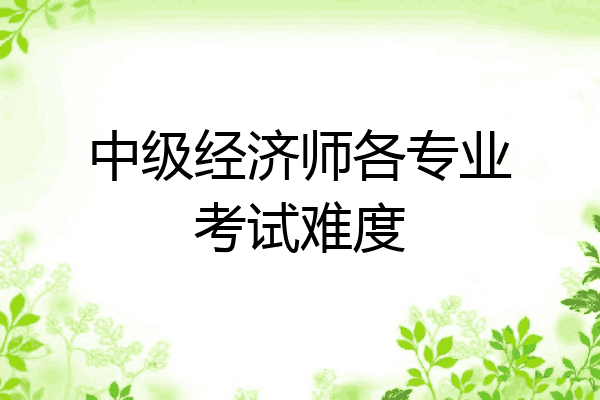 中级经济师各专业考试难度
