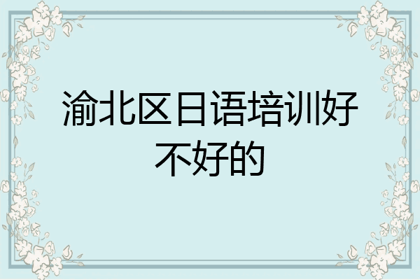 渝北区日语培训好不好的