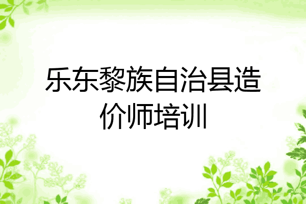 乐东黎族自治县造价师培训