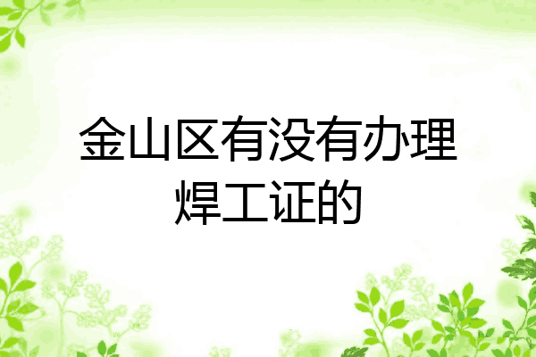 金山区有没有办理焊工证的
