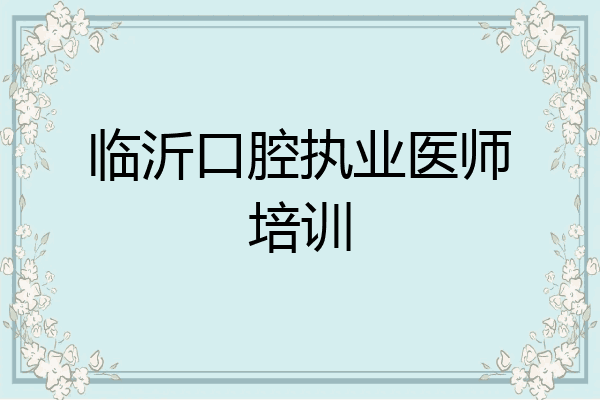 临沂口腔执业医师培训