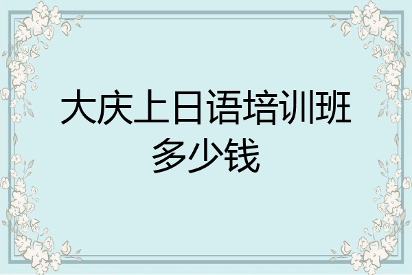 大庆上日语培训班多少钱