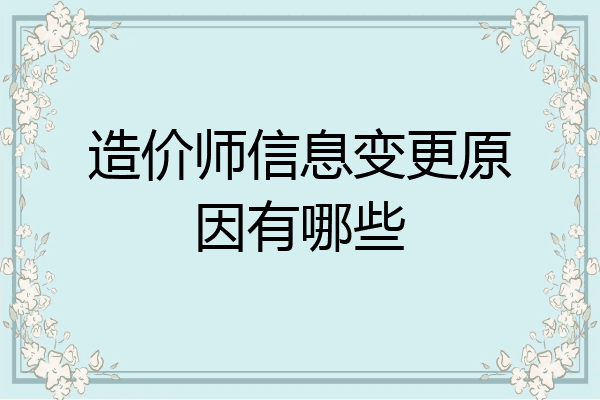 造价师信息变更原因有哪些