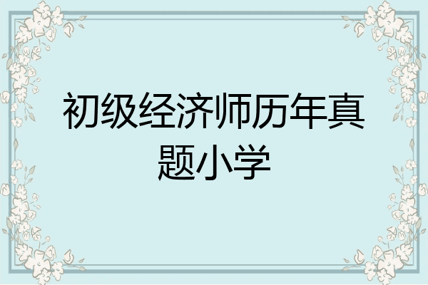 初级经济师历年真题小学