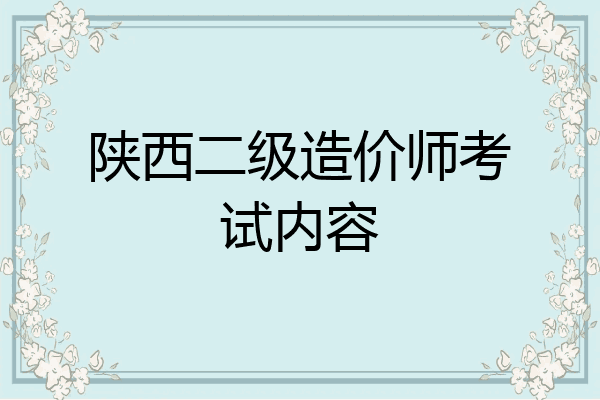 陕西二级造价师考试内容