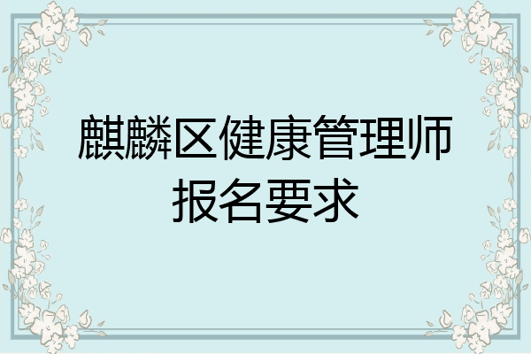 麒麟区健康管理师报名要求