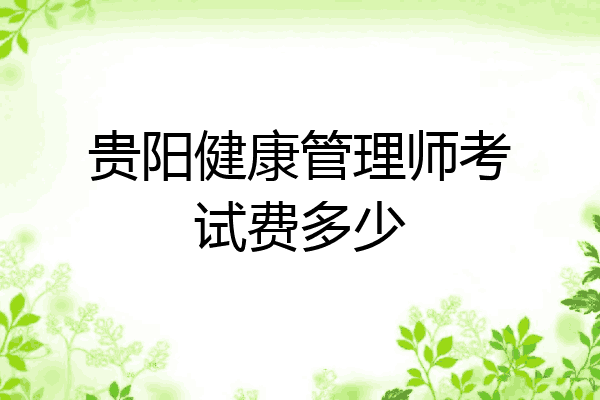 贵阳健康管理师考试费多少
