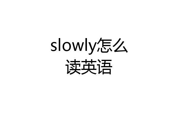 slowly怎么读英语