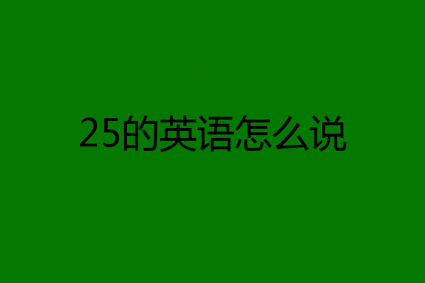 25的英语怎么说