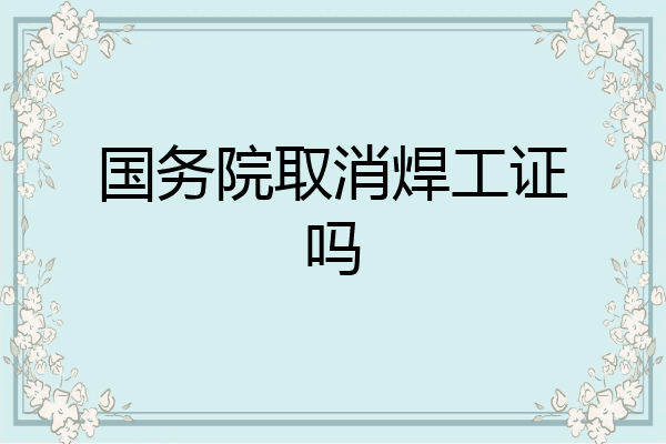国务院取消焊工证吗