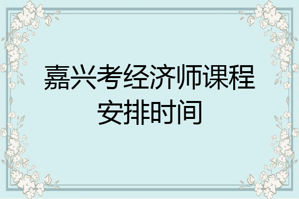 嘉兴考经济师课程安排时间