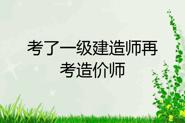 考了一级建造师再考造价师