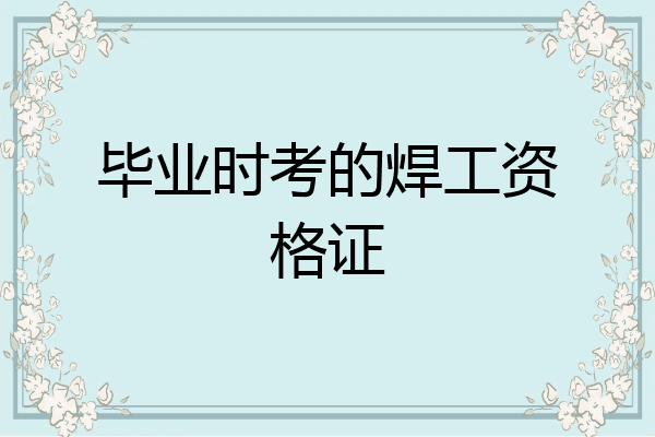 毕业时考的焊工资格证