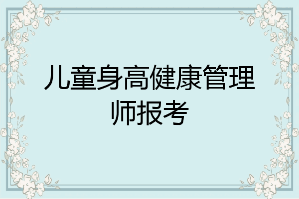 儿童身高健康管理师报考