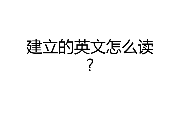 建立的英文怎么读?