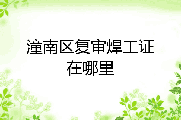 潼南区复审焊工证在哪里