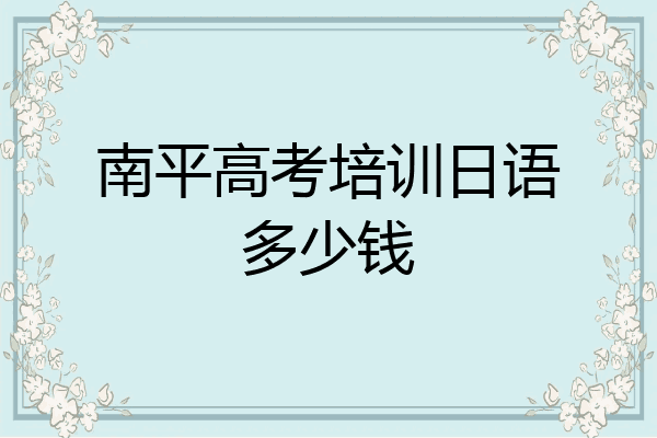 南平高考培训日语多少钱