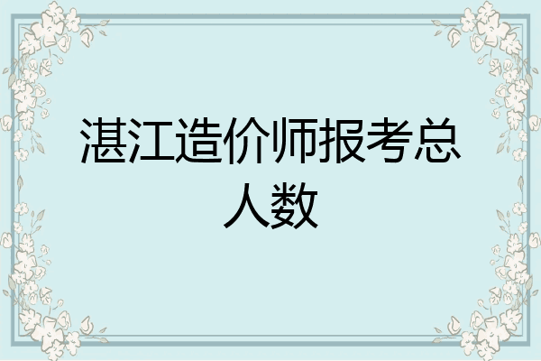 湛江造价师报考总人数