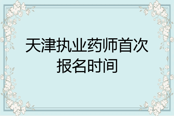 天津执业药师首次报名时间