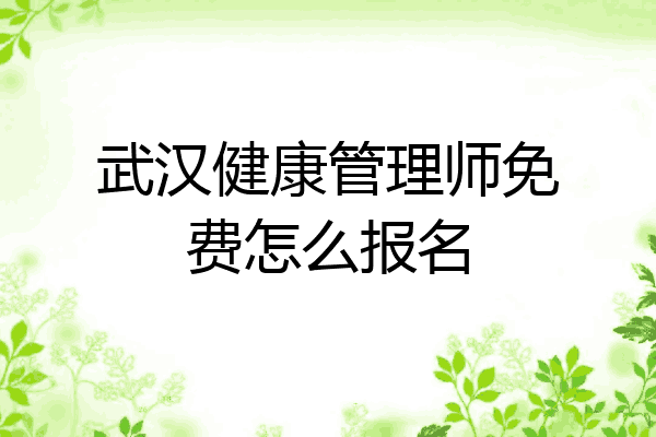 武汉健康管理师免费怎么报名