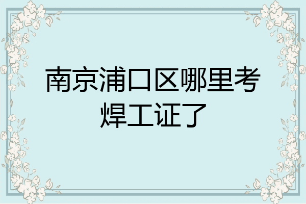 南京浦口区哪里考焊工证了