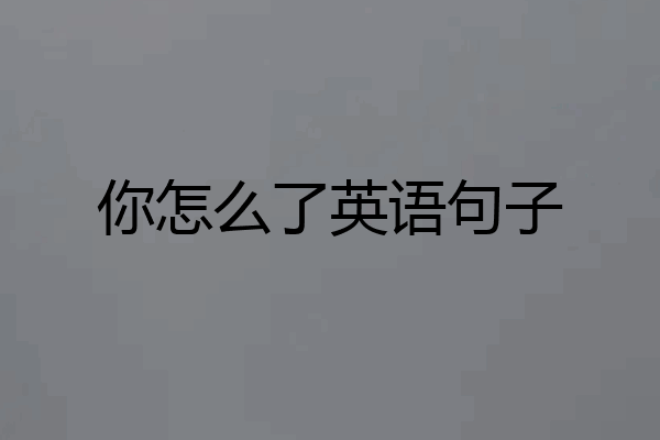你怎么了英语句子
