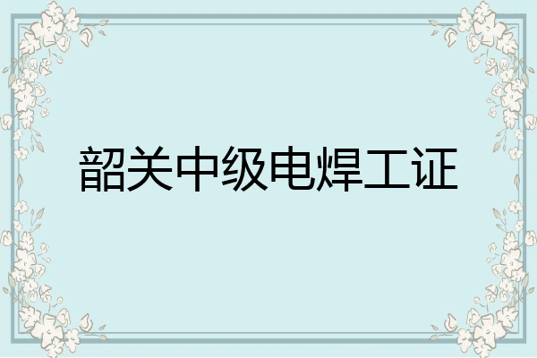 韶关中级电焊工证