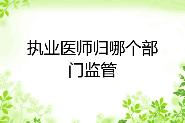 执业医师归哪个部门监管