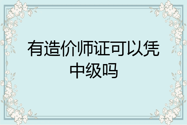 有造价师证可以凭中级吗