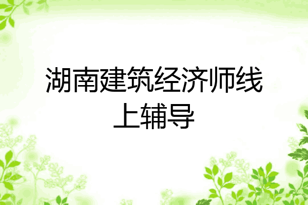 湖南建筑经济师线上辅导