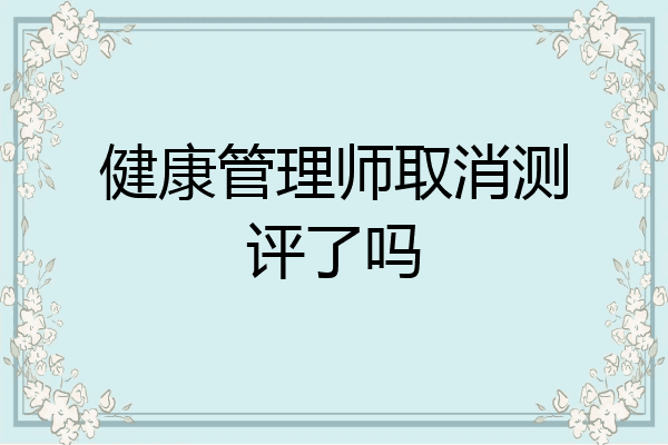 健康管理师取消测评了吗
