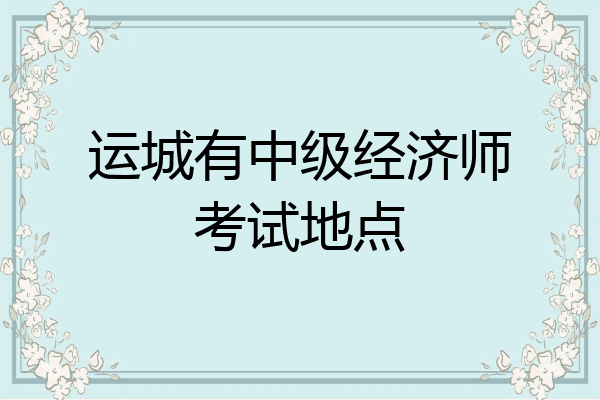运城有中级经济师考试地点
