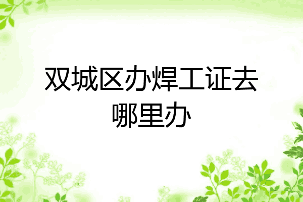 双城区办焊工证去哪里办