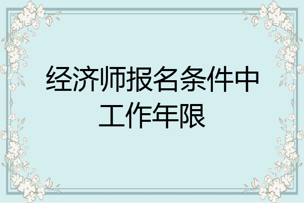经济师报名条件中工作年限