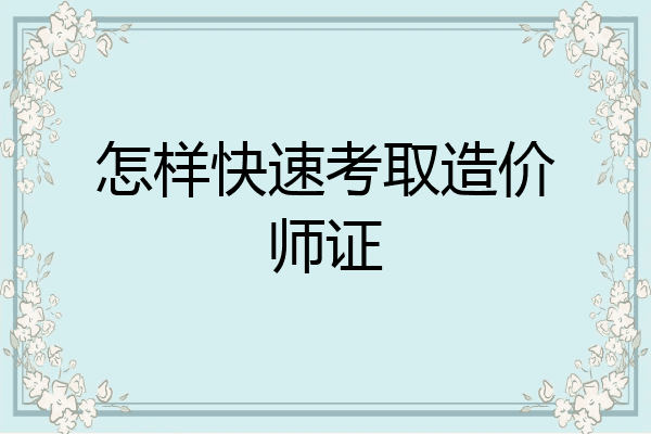 怎样快速考取造价师证