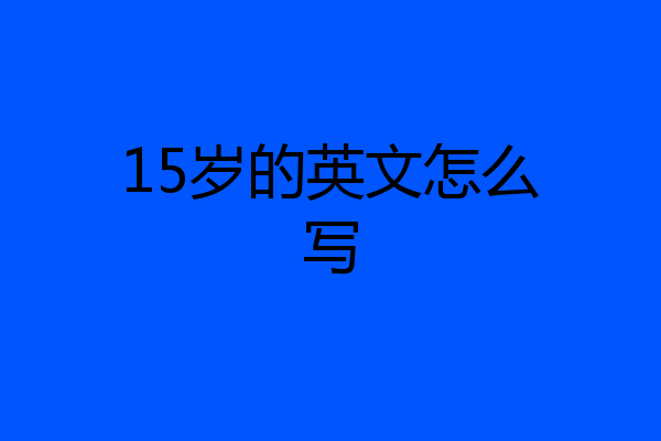 15岁的英文怎么写