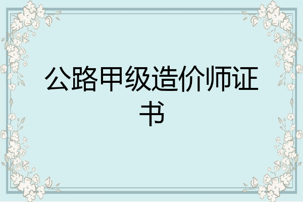 公路甲级造价师证书