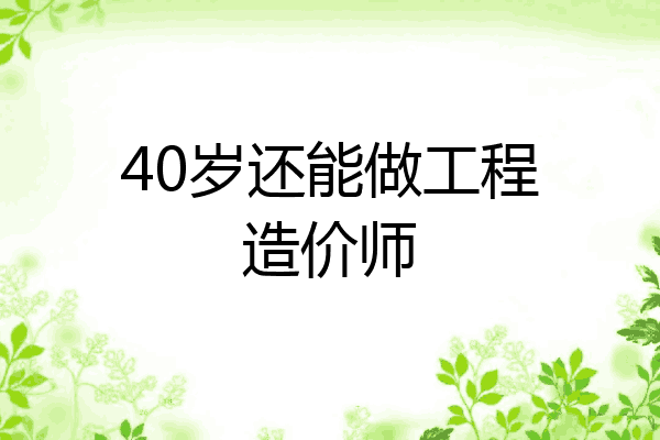 40岁还能做工程造价师