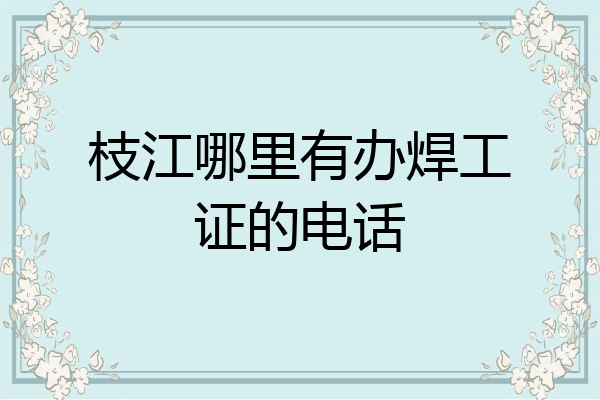 枝江哪里有办焊工证的电话