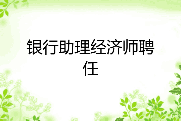 银行助理经济师聘任