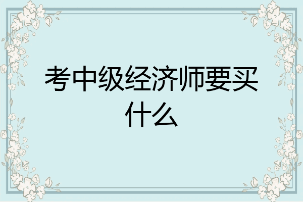 考中级经济师要买什么
