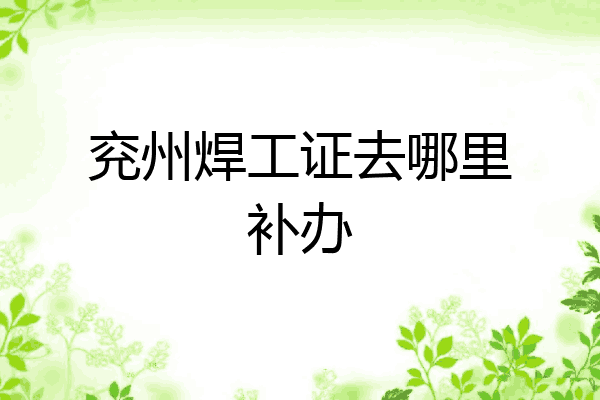兖州焊工证去哪里补办